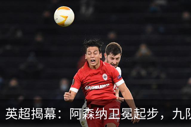 英超揭幕：阿森纳卫冕起步，九队换帅混战开启